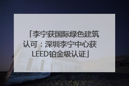 李宁获国际绿色建筑认可：深圳李宁中心获LEED铂金级认证