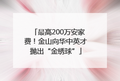 最高200万安家费！金山向华中英才抛出“金绣球”
