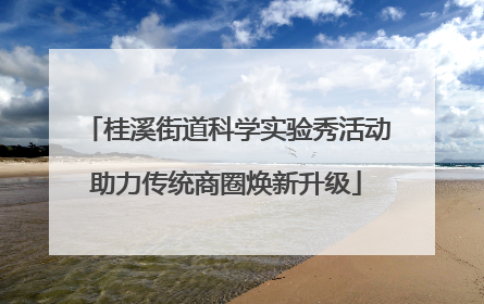 桂溪街道科学实验秀活动助力传统商圈焕新升级