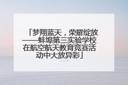梦翔蓝天，荣耀绽放——蚌埠第三实验学校在航空航天教育竞赛活动中大放异彩