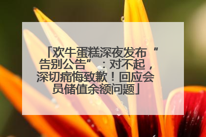 欢牛蛋糕深夜发布“告别公告”：对不起，深切痛悔致歉！回应会员储值余额问题