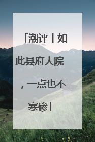 潮评丨如此县府大院，一点也不寒碜