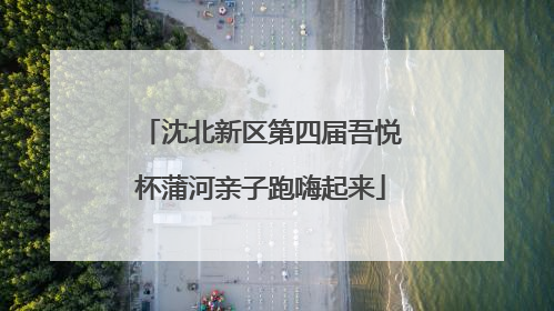 沈北新区第四届吾悦杯蒲河亲子跑嗨起来