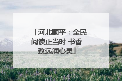 河北顺平：全民阅读正当时 书香致远润心灵