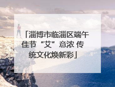 淄博市临淄区端午佳节“艾”意浓 传统文化焕新彩