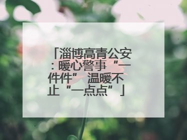 淄博高青公安：暖心警事“一件件” 温暖不止“一点点”