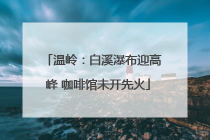 温岭：白溪瀑布迎高峰 咖啡馆未开先火