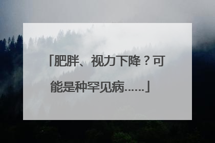 肥胖、视力下降？可能是种罕见病……