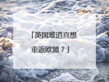 英国难道真想重返欧盟？