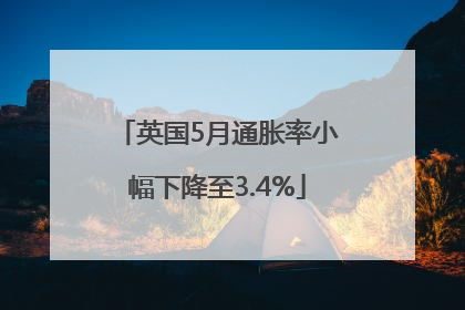 英国5月通胀率小幅下降至3.4%