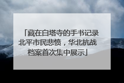 藏在白塔寺的手书记录北平市民悲愤，华北抗战档案首次集中展示