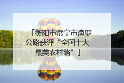 衡阳市常宁市渔罗公路获评“全国十大最美农村路”
