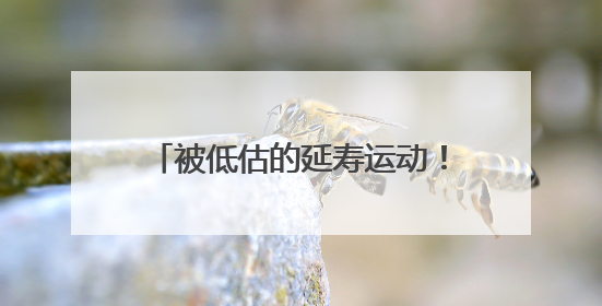 被低估的延寿运动！很多人都锻炼错了