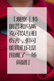 观察｜特朗普和马斯克可以互相伤害，但可能我们只是围观了一场闹剧