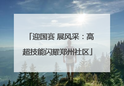 迎国赛 展风采：高超技能闪耀郑州社区