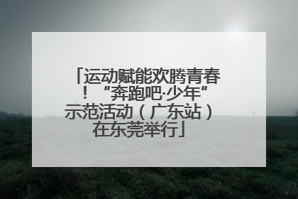 运动赋能欢腾青春！“奔跑吧·少年”示范活动（广东站）在东莞举行