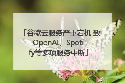 谷歌云服务严重宕机 致OpenAI、Spotify等多项服务中断
