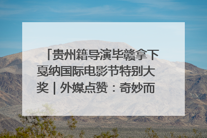 贵州籍导演毕赣拿下戛纳国际电影节特别大奖｜外媒点赞：奇妙而广阔的纯粹电影梦
