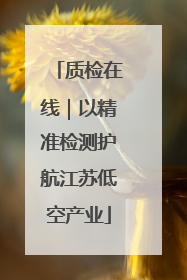 质检在线｜以精准检测护航江苏低空产业