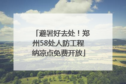 避暑好去处！郑州58处人防工程纳凉点免费开放