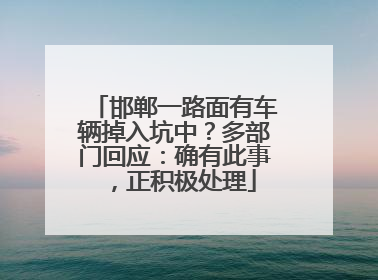 邯郸一路面有车辆掉入坑中？多部门回应：确有此事，正积极处理