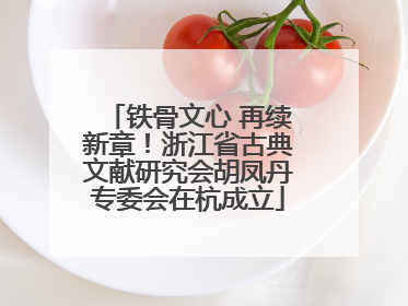 铁骨文心 再续新章！浙江省古典文献研究会胡凤丹专委会在杭成立
