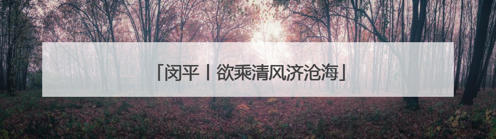 闵平丨欲乘清风济沧海