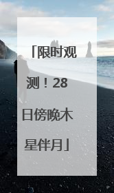 限时观测！28日傍晚木星伴月