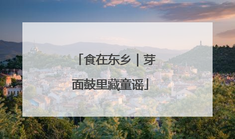 食在东乡｜芽面鼓里藏童谣