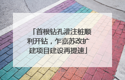 首根钻孔灌注桩顺利开钻，乍嘉苏改扩建项目建设再提速