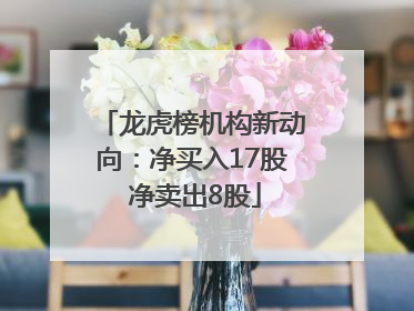 龙虎榜机构新动向：净买入17股 净卖出8股