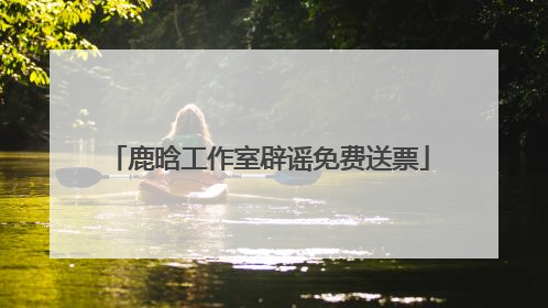 鹿晗工作室辟谣免费送票