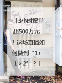 3小时爆单超500万元！这场直播如何做到“1+1＞2”？