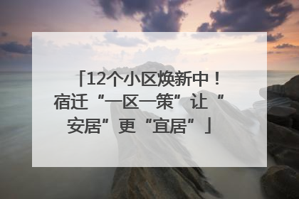 12个小区焕新中！宿迁“一区一策”让“安居”更“宜居”
