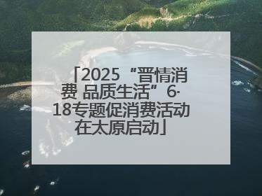 2025“晋情消费 品质生活”6·18专题促消费活动在太原启动