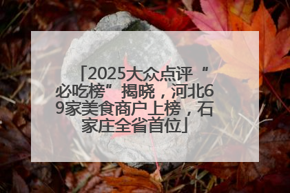 2025大众点评“必吃榜”揭晓，河北69家美食商户上榜，石家庄全省首位
