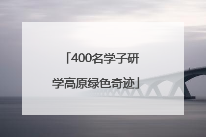 400名学子研学高原绿色奇迹