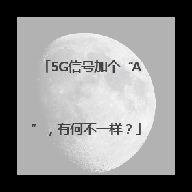 5G信号加个“A”，有何不一样？