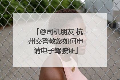 @司机朋友 杭州交警教您如何申请电子驾驶证