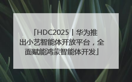 HDC2025丨华为推出小艺智能体开放平台，全面赋能鸿蒙智能体开发
