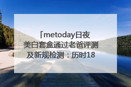 metoday日夜美白套盒通过老爸评测及新规检测：历时182天验证有效性
